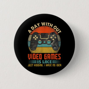 A Day Without Video Games Funny Gamer Gaming Boys Button