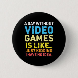 A Day Without Video Games Funny Gamer Video Gaming Button