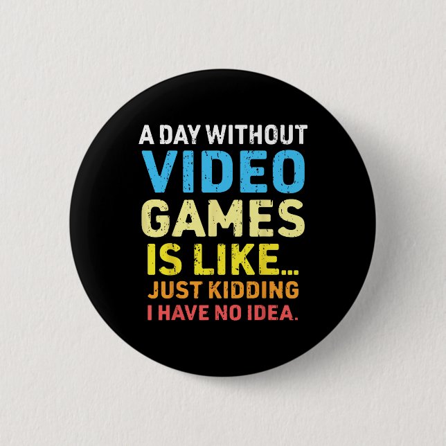 A Day Without Video Games Funny Gamer Video Gaming Button (Front)