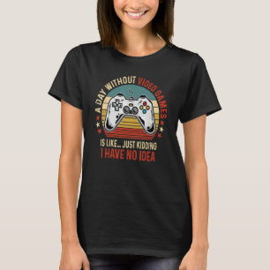 A Day Without Video Games Funny Gamer Video Gaming T-Shirt