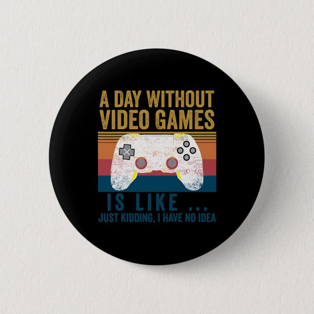 A Day Without Video Games Funny Gaming Video Gamer Button (Front)