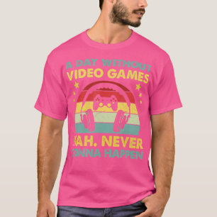 A Day Without Video Games Funny Gifts for Men Wom T-Shirt