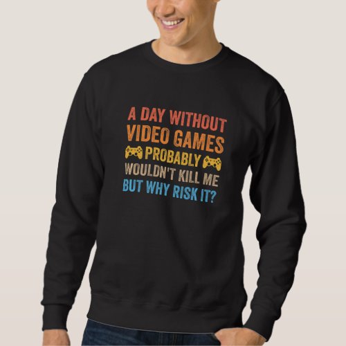 A Day Without Video Games Funny Saying Video Gamer Sweatshirt