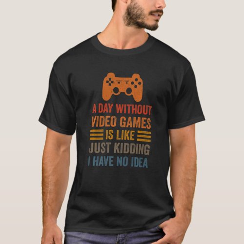 A Day Without Video Games Funny Saying Video Gamer T_Shirt