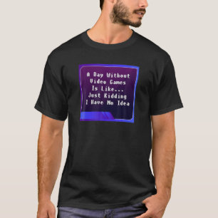 A Day Without Video Games Funny Video Game Lover T-Shirt