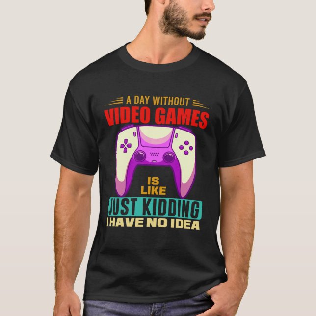 A Day Without Video Games Funny Video Gamer 12 T-Shirt (Front)
