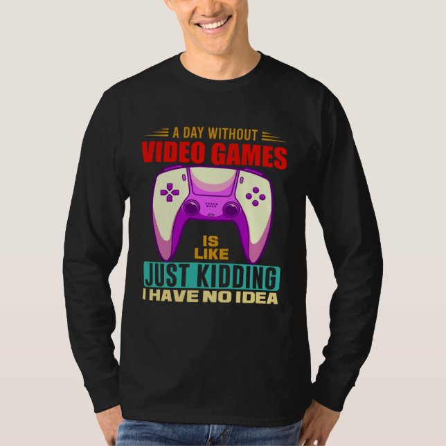A Day Without Video Games Funny Video Gamer 12 T-Shirt (Front)