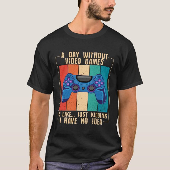 A Day Without Video Games Funny Video Gamer 25 T-Shirt (Front)