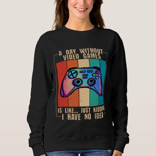 A Day Without Video Games Funny Video Gamer 27 Sweatshirt (Front)