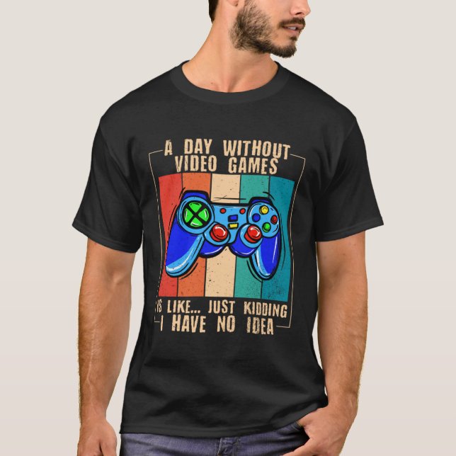 A Day Without Video Games Funny Video Gamer 33 T-Shirt (Front)