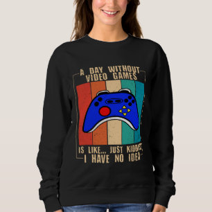 A Day Without Video Games Funny Video Gamer 35 Sweatshirt