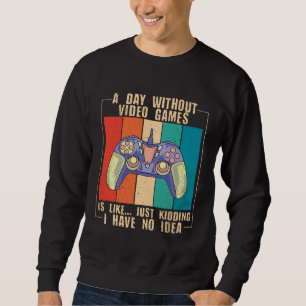 A Day Without Video Games Funny Video Gamer 39 Sweatshirt