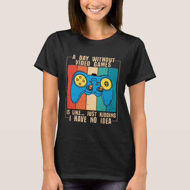 A Day Without Video Games Funny Video Gamer 40 T-Shirt (Front)