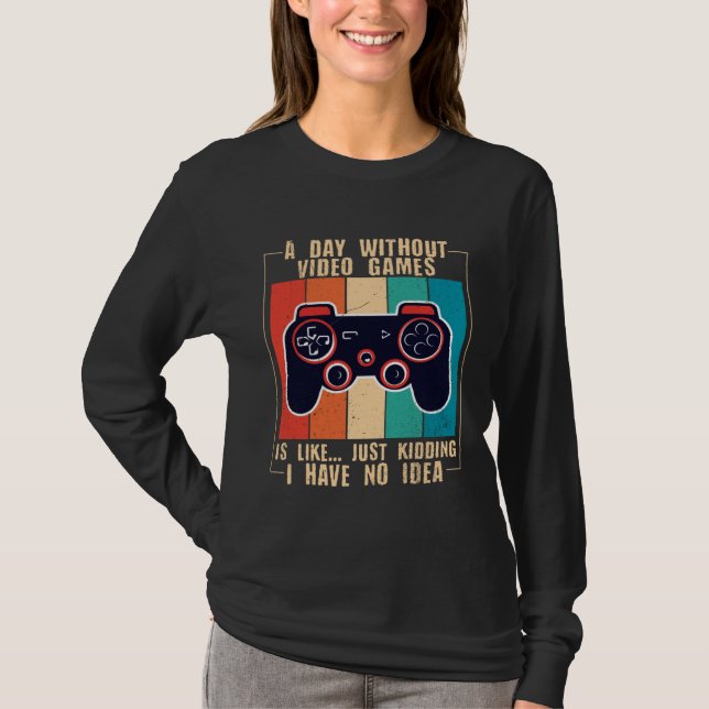 A Day Without Video Games Funny Video Gamer 47 T-Shirt (Front)