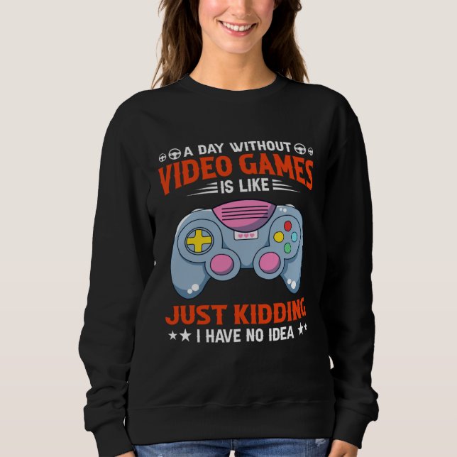 A Day Without Video Games Funny Video Gamer 5 Sweatshirt (Front)