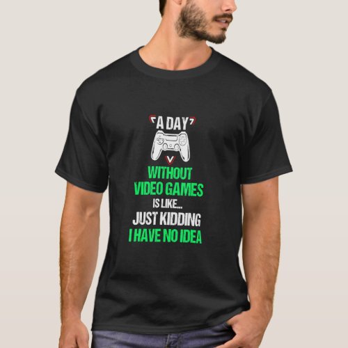 A Day Without Video Games Funny Video Gamer  Gamin T_Shirt