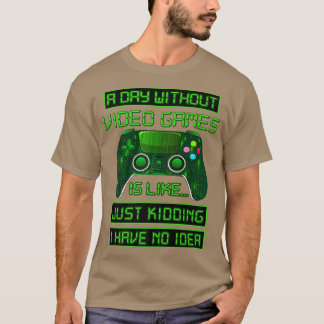 A Day Without Video Games Funny Video Gamer Gift G T-Shirt