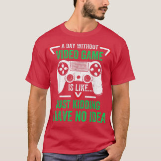 A Day Without Video Games Funny Video Gamer Gifts T-Shirt