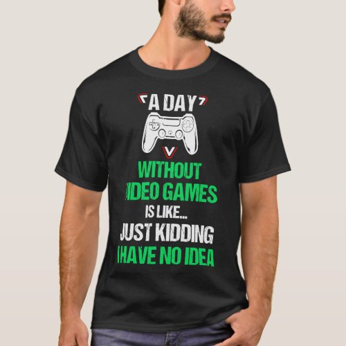 A Day Without Video Games Funny Video Gamer Joke G T_Shirt