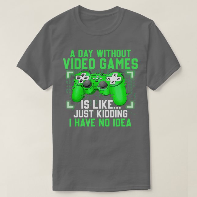 A Day Without Video Games Funny Video  Gaming Gift T-Shirt (Design Front)
