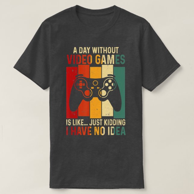 A Day Without Video Games Funny Video  Gift Gaming T-Shirt (Design Front)
