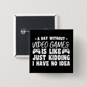 A Day Without Video Games Gaming Lovers Gamer Cool Button