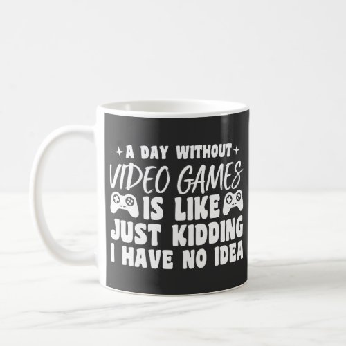 A Day Without Video Games Gaming Lovers Gamer Cool Coffee Mug