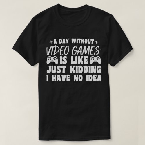 A Day Without Video Games Gaming Lovers Gamer Cool T_Shirt