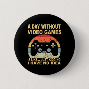 A Day Without Video Games Is Gamer  Button