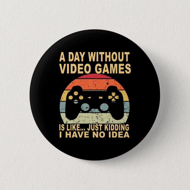A Day Without Video Games Is Gamer  Button (Front)