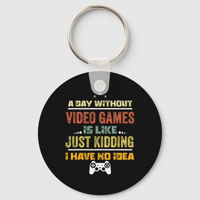 A Day Without Video Games Is Like1  Keychain (Front)