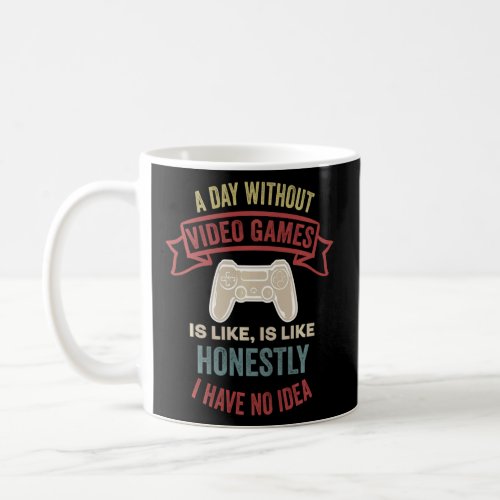 A Day Without Video Games Is Like  Coffee Mug