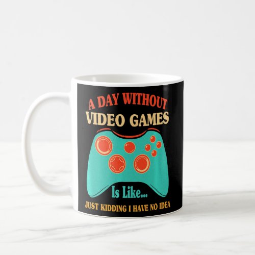 A Day Without Video Games Is Like For Video Game  Coffee Mug