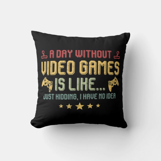 A Day Without Video Games Is Like Fun Video Gamer  Throw Pillow (Front)