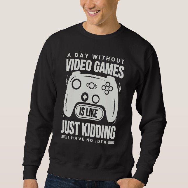 A Day Without Video Games Is Like - Funny Gamer Ga Sweatshirt (Front)