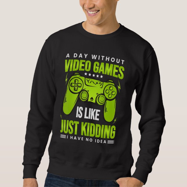 A Day Without Video Games Is Like - Funny Gamer Ga Sweatshirt (Front)