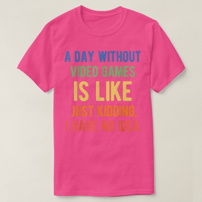 A Day Without Video Games Is Like  Funny Gamer Gam T-Shirt (Design Front)
