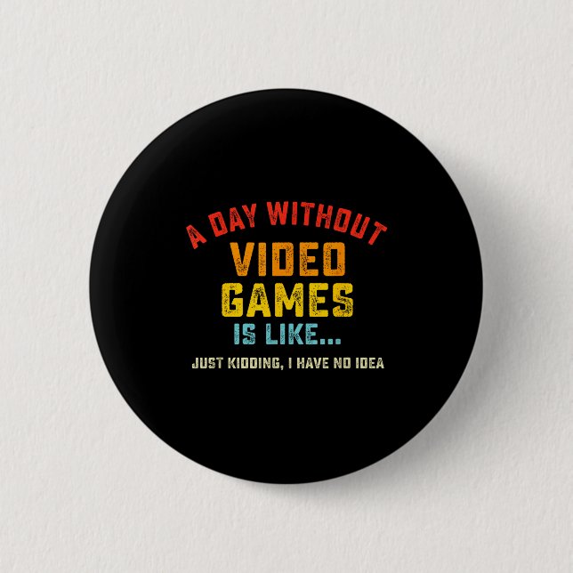 A Day Without Video Games Is Like, Funny Gamer Gif Button (Front)