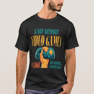 A Day Without Video Games Is Like_ Funny Gamer Gif T-Shirt