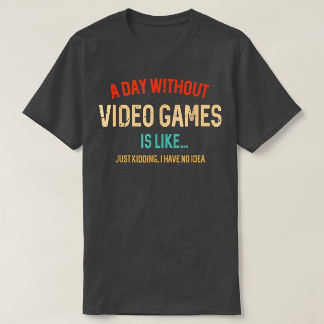 A Day Without Video Games Is Like Funny Gamer Gift T-Shirt (Design Front)