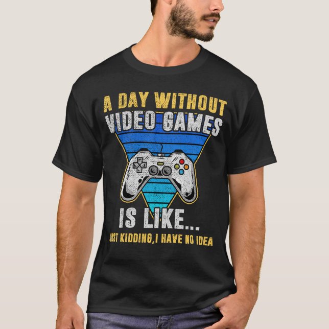 A Day Without Video Games Is Like, Funny Gamer  T-Shirt (Front)