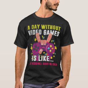 A Day Without Video Games Is Like, Funny Gamer T-Shirt