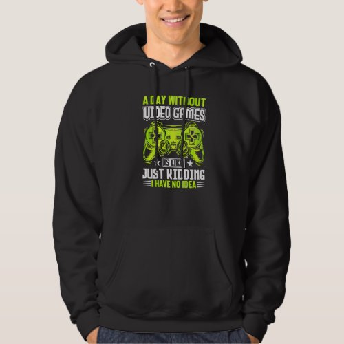 A DAY WITHOUT VIDEO GAMES IS LIKE Funny Gaming Ga Hoodie