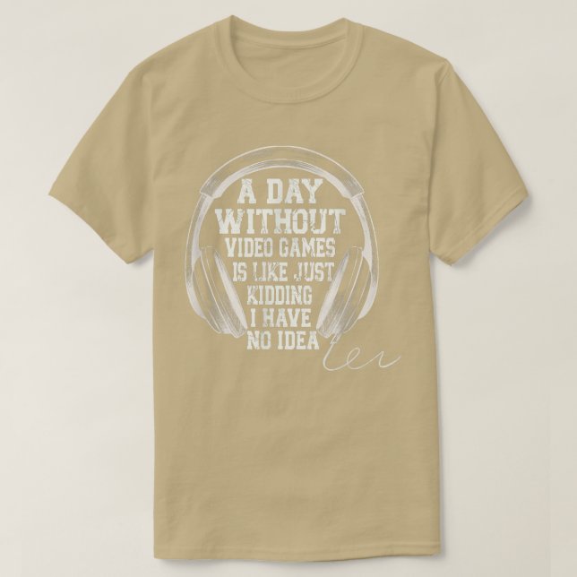 A DAY WITHOUT VIDEO GAMES IS LIKE, Funny Gaming Ga T-Shirt (Design Front)