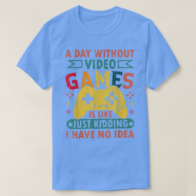 A Day Without Video Games Is Like, Funny Gaming Ga T-Shirt (Design Front)