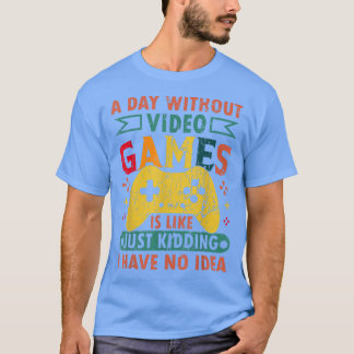 A Day Without Video Games Is Like, Funny Gaming Ga T-Shirt