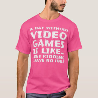 A Day Without Video Games Is Like, Funny Gaming Ga T-Shirt