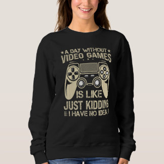 A Day Without Video Games Is Like Funny Gaming Gam Sweatshirt