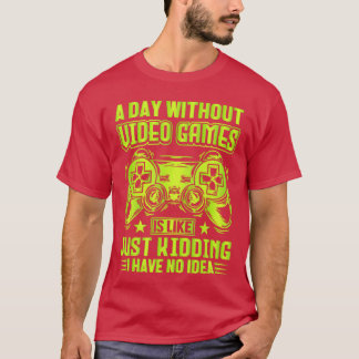 A DAY WITHOUT VIDEO GAMES IS LIKE Funny Gaming Gam T-Shirt