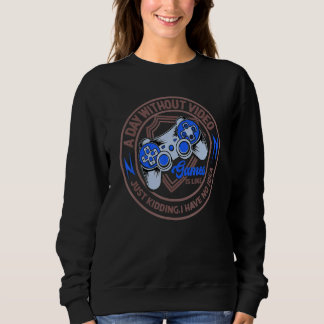 A Day Without Video Games Is Like Funny Gaming Gif Sweatshirt